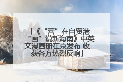 《“营”在自贸港 “画”说新海南》中英文漫画册在京发布 收获各方热烈反响