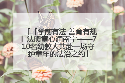 「学前有法 善育有规」法暖童心润南宁——710名幼教人共赴一场守护童年的法治之约