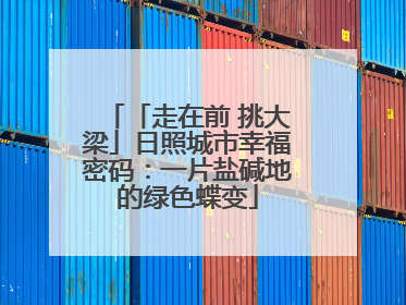 「走在前 挑大梁」日照城市幸福密码：一片盐碱地的绿色蝶变