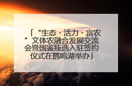 “生态・活力・富农”文体农融合发展交流会暨国鉴臻选入驻签约仪式在鹤鸣湖举办