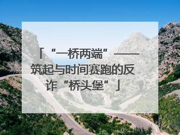 “一桥两端”——筑起与时间赛跑的反诈“桥头堡”