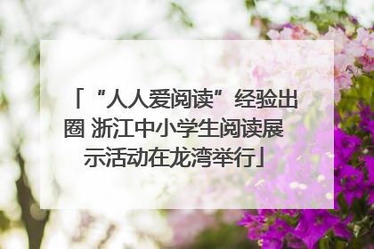 “人人爱阅读”经验出圈 浙江中小学生阅读展示活动在龙湾举行