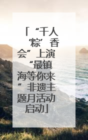 “千人‘粽’香会”上演 “最镇海等你来”非遗主题月活动启动