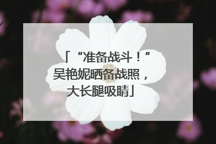 “准备战斗！”吴艳妮晒备战照，大长腿吸睛