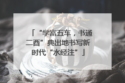 “学富五车，书通二酉”典出地书写新时代“水经注”