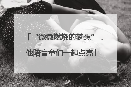 “微微燃烧的梦想”，他陪盲童们一起点亮