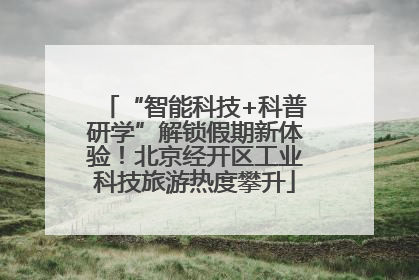 “智能科技+科普研学”解锁假期新体验！北京经开区工业科技旅游热度攀升