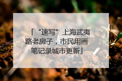 “速写”上海武夷路老房子，市民用画笔记录城市更新