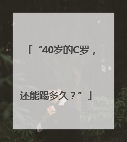 “40岁的C罗，还能踢多久？”