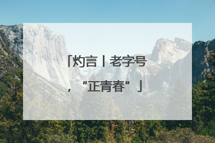 灼言丨老字号，“正青春”