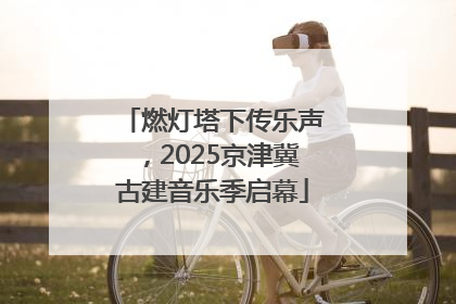 燃灯塔下传乐声，2025京津冀古建音乐季启幕