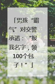 男孩“霸气”对交警承诺：“报我名字，领100个包子！”