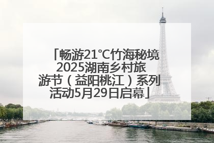 畅游21℃竹海秘境 2025湖南乡村旅游节（益阳桃江）系列活动5月29日启幕