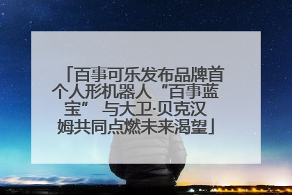 百事可乐发布品牌首个人形机器人“百事蓝宝” 与大卫·贝克汉姆共同点燃未来渴望
