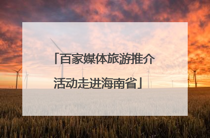 百家媒体旅游推介活动走进海南省