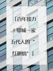 百年接力！郓城一家五代人的“红旗情”
