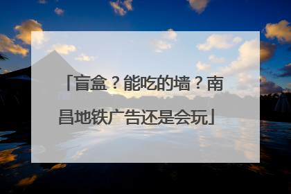 盲盒？能吃的墙？南昌地铁广告还是会玩