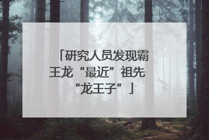 研究人员发现霸王龙“最近”祖先“龙王子”