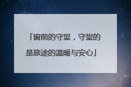 窗前的守望，守望的是旅途的温暖与安心