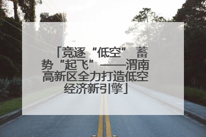 竞逐“低空” 蓄势“起飞”——渭南高新区全力打造低空经济新引擎