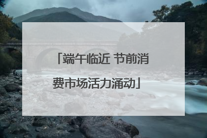 端午临近 节前消费市场活力涌动