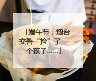 端午节，烟台交警“捡”了一个孩子……