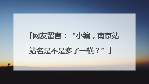 网友留言：“小编，南京站站名是不是多了一横？”