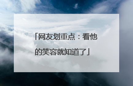 网友划重点：看他的笑容就知道了