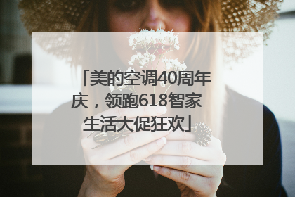 美的空调40周年庆，领跑618智家生活大促狂欢