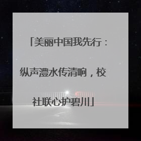 美丽中国我先行：纵声澧水传清响，校社联心护碧川
