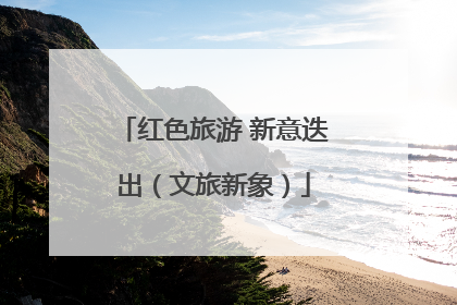 红色旅游 新意迭出（文旅新象）