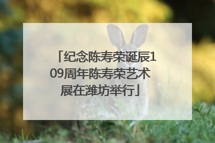 纪念陈寿荣诞辰109周年陈寿荣艺术展在潍坊举行