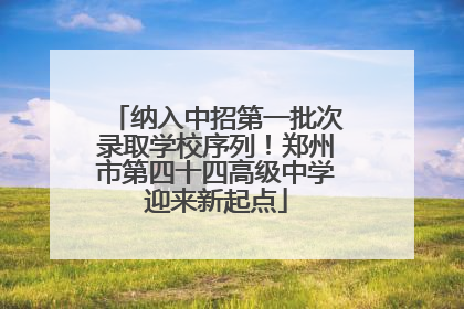 纳入中招第一批次录取学校序列！郑州市第四十四高级中学迎来新起点