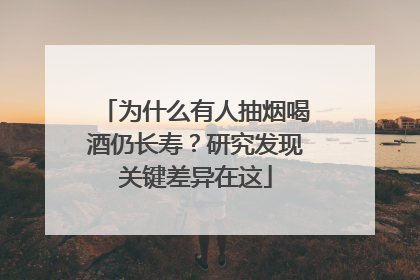 为什么有人抽烟喝酒仍长寿？研究发现关键差异在这