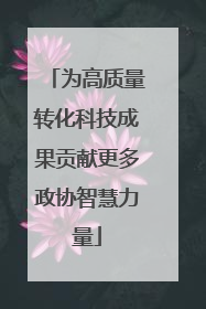 为高质量转化科技成果贡献更多政协智慧力量