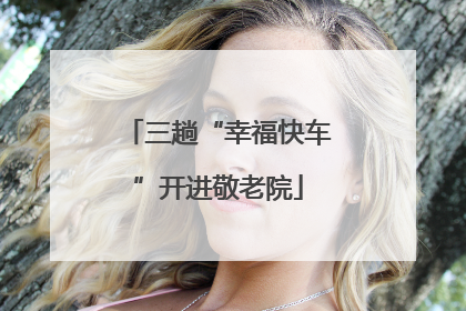 三趟“幸福快车”开进敬老院