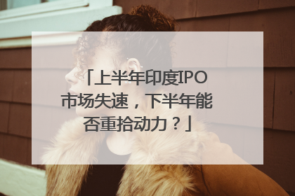 上半年印度IPO市场失速，下半年能否重拾动力？