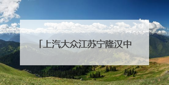 上汽大众江苏宁隆汉中4S店开业：把“服务”写进南京人车生活