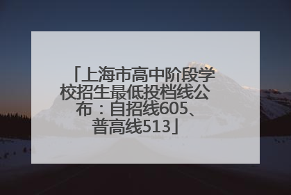 上海市高中阶段学校招生最低投档线公布：自招线605、普高线513