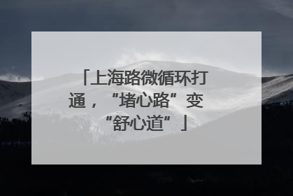 上海路微循环打通，“堵心路”变“舒心道”