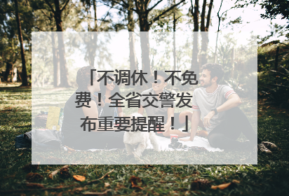 不调休！不免费！全省交警发布重要提醒！