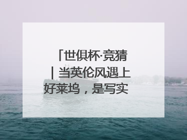 世俱杯·竞猜｜当英伦风遇上好莱坞，是写实还是戏剧？