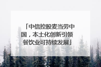 中信控股麦当劳中国，本土化创新引领餐饮业可持续发展