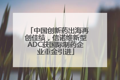 中国创新药出海再创佳绩，信诺维新型ADC获国际制药企业重金引进