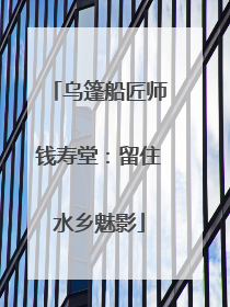 乌篷船匠师钱寿堂：留住水乡魅影