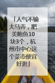 人气不输大马弄，肥美鲍鱼10块3个，杭州市中心这个菜市便宜好逛