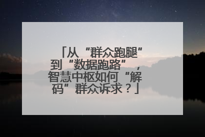 从“群众跑腿”到“数据跑路”，智慧中枢如何“解码”群众诉求？