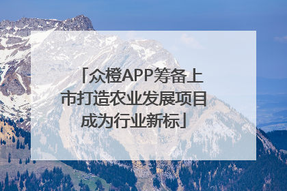 众橙APP筹备上市打造农业发展项目成为行业新标