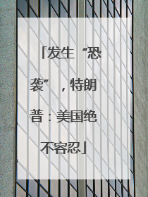 发生“恐袭”，特朗普：美国绝不容忍