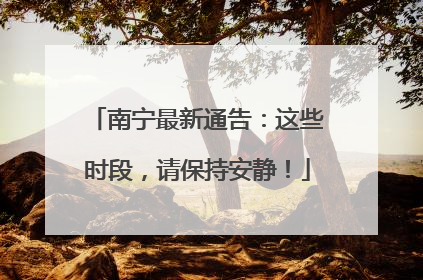 南宁最新通告：这些时段，请保持安静！